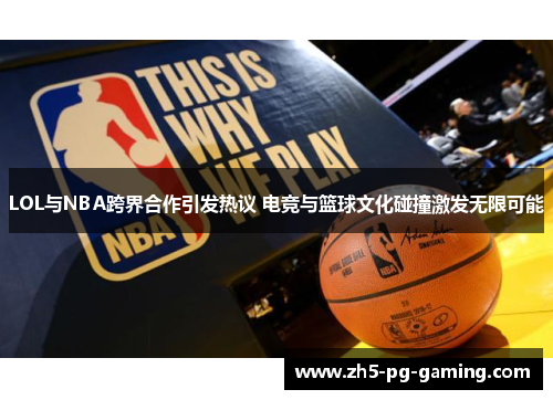 LOL与NBA跨界合作引发热议 电竞与篮球文化碰撞激发无限可能