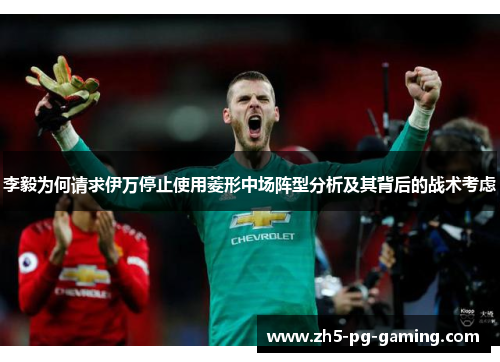李毅为何请求伊万停止使用菱形中场阵型分析及其背后的战术考虑 李毅为何请求伊万停止使用菱形中场阵型分析及其背后的战术考虑