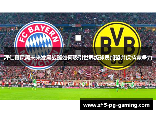 拜仁慕尼黑未来发展战略如何吸引世界级球员加盟并保持竞争力