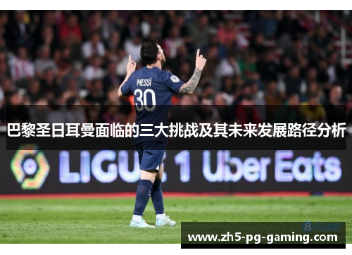 巴黎圣日耳曼面临的三大挑战及其未来发展路径分析