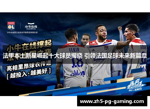 法甲本土新星崛起十大球员揭晓 引领法国足球未来新篇章