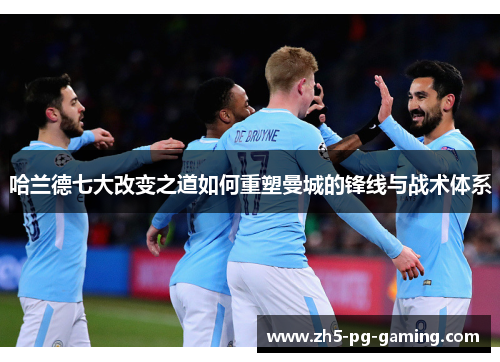 哈兰德七大改变之道如何重塑曼城的锋线与战术体系