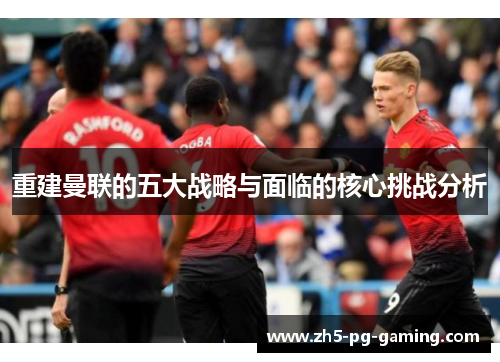 重建曼联的五大战略与面临的核心挑战分析