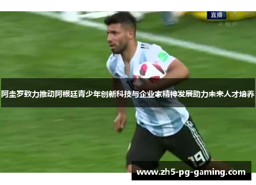 阿圭罗致力推动阿根廷青少年创新科技与企业家精神发展助力未来人才培养 阿圭罗致力推动阿根廷青少年创新科技与企业家精神发展助力未来人才培养