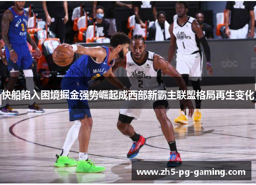 快船陷入困境掘金强势崛起成西部新霸主联盟格局再生变化