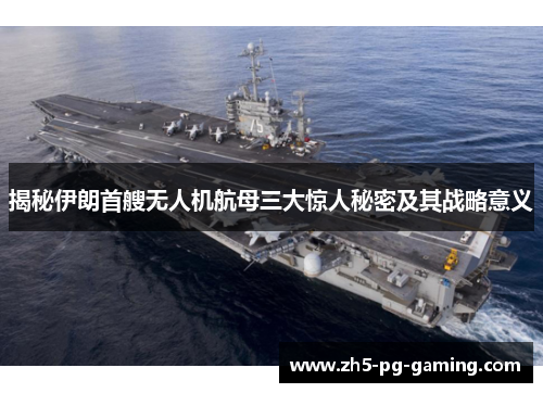 揭秘伊朗首艘无人机航母三大惊人秘密及其战略意义 揭秘伊朗首艘无人机航母三大惊人秘密及其战略意义