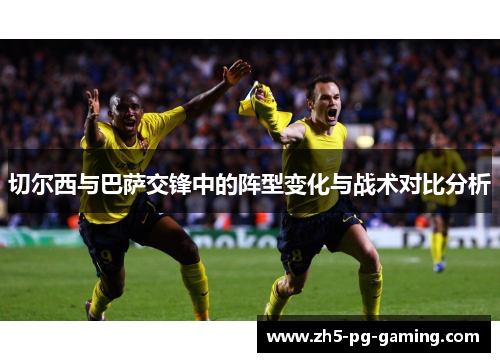 切尔西与巴萨交锋中的阵型变化与战术对比分析