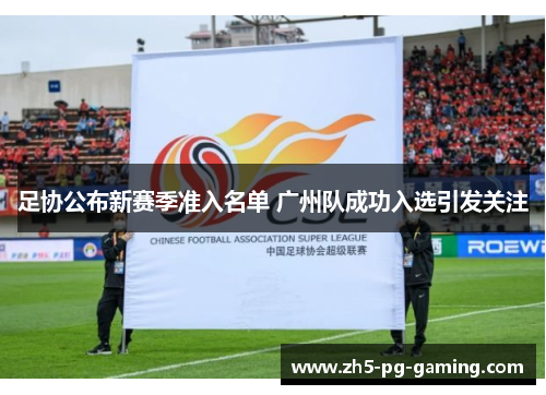 足协公布新赛季准入名单 广州队成功入选引发关注