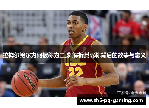 拉梅尔鲍尔为何被称为三球 解析其昵称背后的故事与意义 拉梅尔鲍尔为何被称为三球 解析其昵称背后的故事与意义