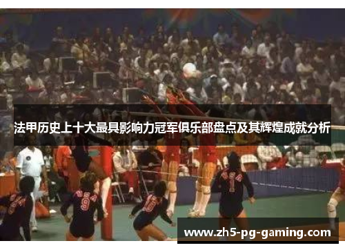 法甲历史上十大最具影响力冠军俱乐部盘点及其辉煌成就分析 法甲历史上十大最具影响力冠军俱乐部盘点及其辉煌成就分析