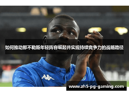 如何推动那不勒斯年轻阵容崛起并实现持续竞争力的战略路径