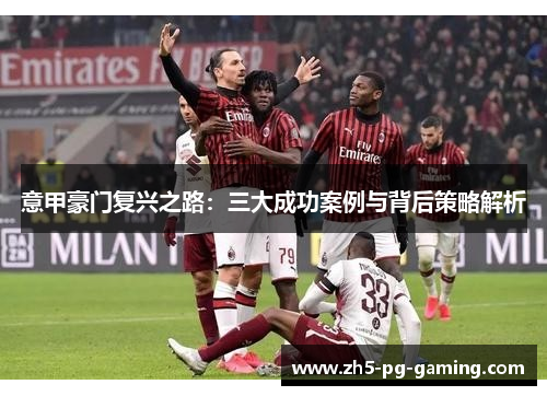 意甲豪门复兴之路：三大成功案例与背后策略解析