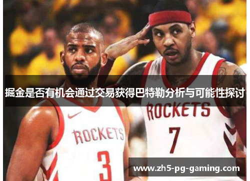掘金是否有机会通过交易获得巴特勒分析与可能性探讨 掘金是否有机会通过交易获得巴特勒分析与可能性探讨