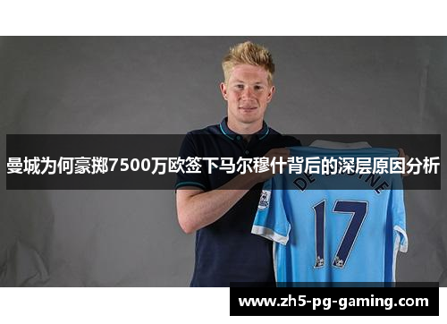 曼城为何豪掷7500万欧签下马尔穆什背后的深层原因分析